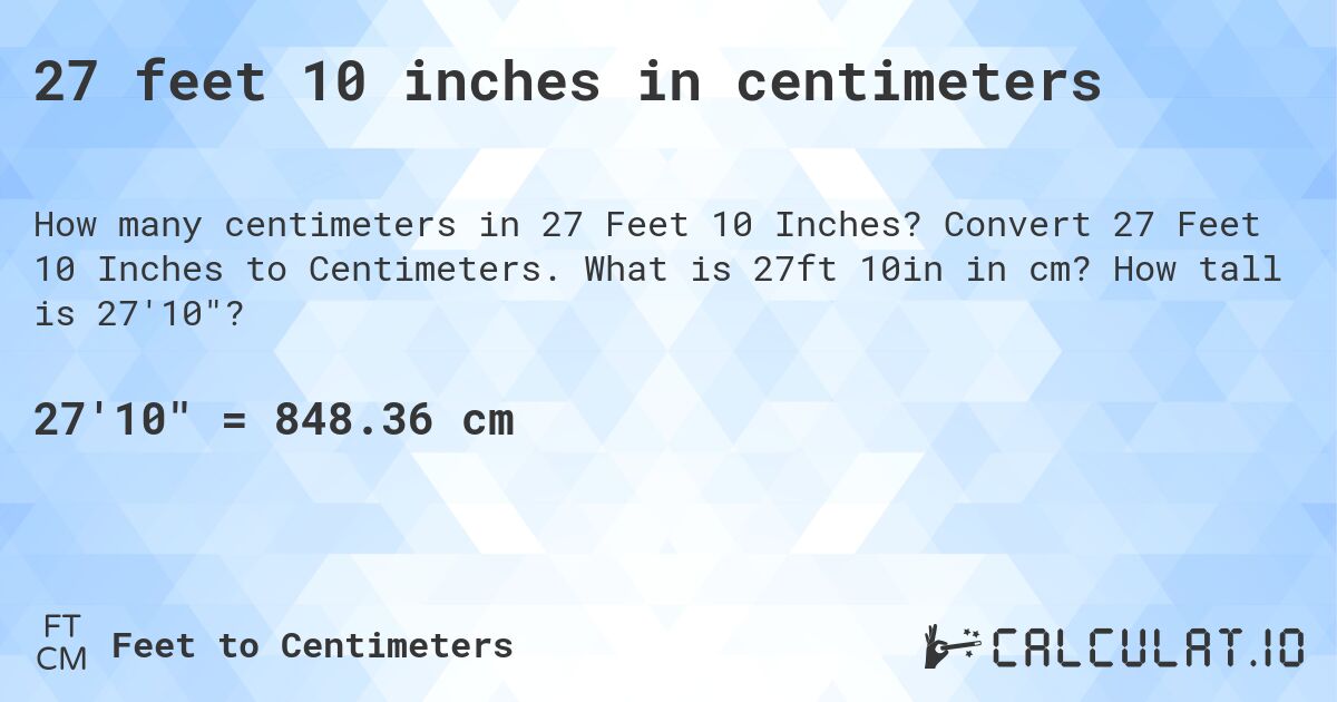 27 feet 10 inches in centimeters. Convert 27 Feet 10 Inches to Centimeters. What is 27ft 10in in cm? How tall is 27'10?