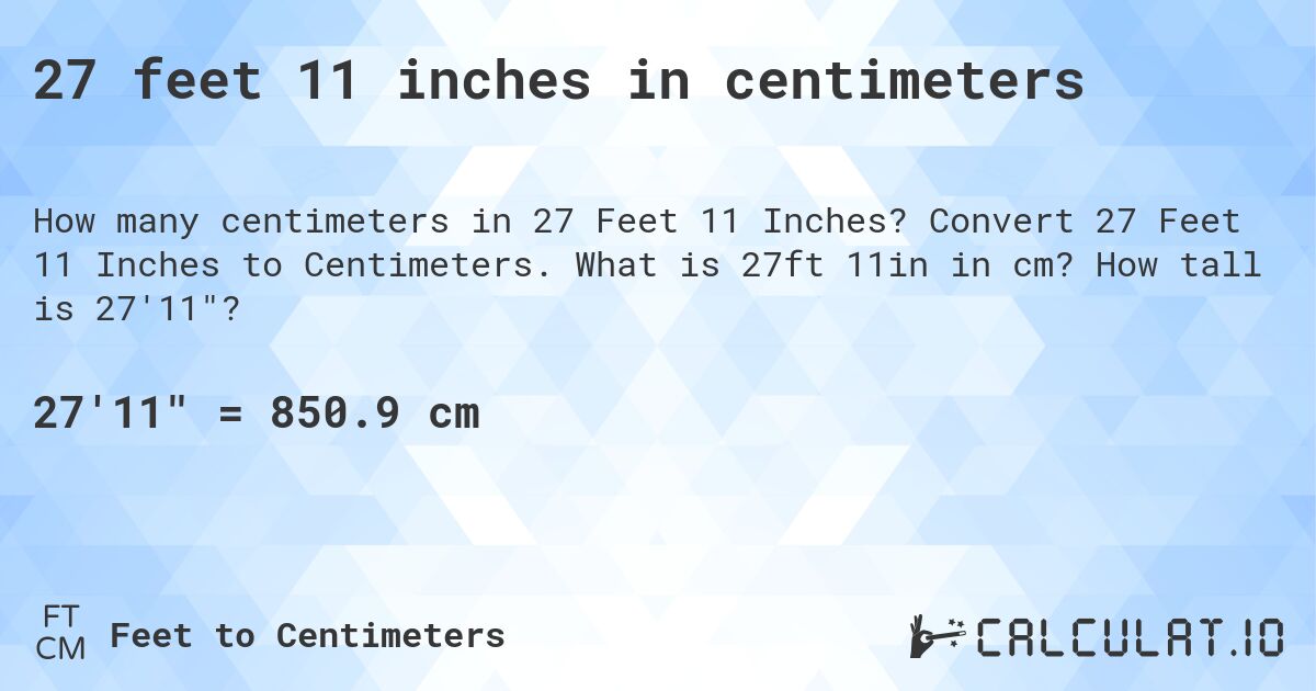 27 feet 11 inches in centimeters. Convert 27 Feet 11 Inches to Centimeters. What is 27ft 11in in cm? How tall is 27'11?