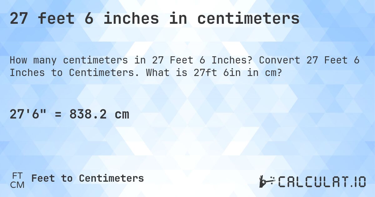 27 feet 6 inches in centimeters. Convert 27 Feet 6 Inches to Centimeters. What is 27ft 6in in cm?