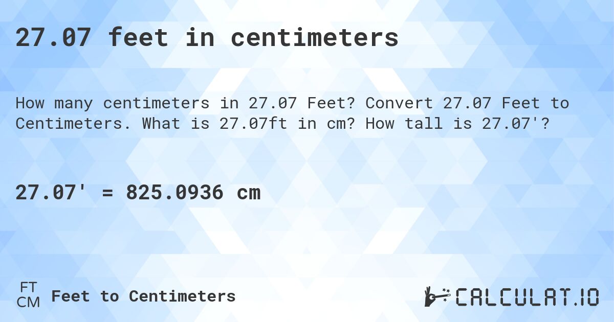 27.07 feet in centimeters. Convert 27.07 Feet to Centimeters. What is 27.07ft in cm? How tall is 27.07'?
