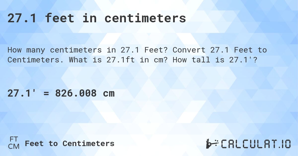27.1 feet in centimeters. Convert 27.1 Feet to Centimeters. What is 27.1ft in cm? How tall is 27.1'?