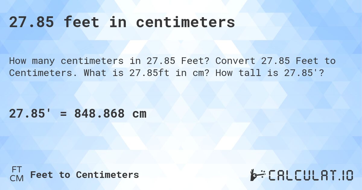 27.85 feet in centimeters. Convert 27.85 Feet to Centimeters. What is 27.85ft in cm? How tall is 27.85'?