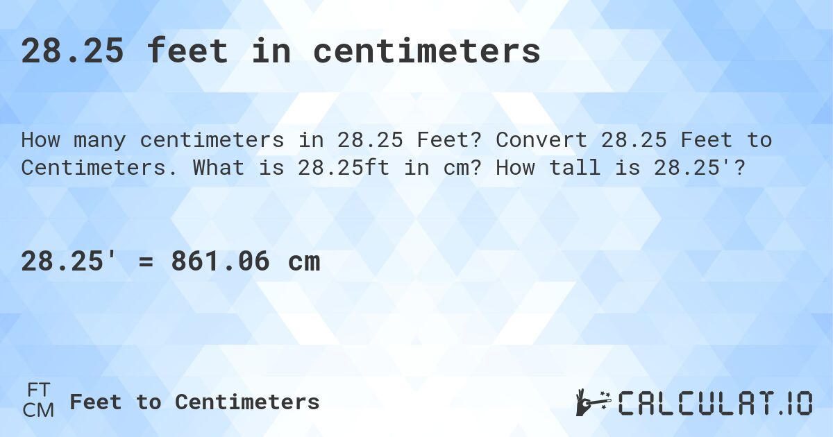 28.25 feet in centimeters. Convert 28.25 Feet to Centimeters. What is 28.25ft in cm? How tall is 28.25'?