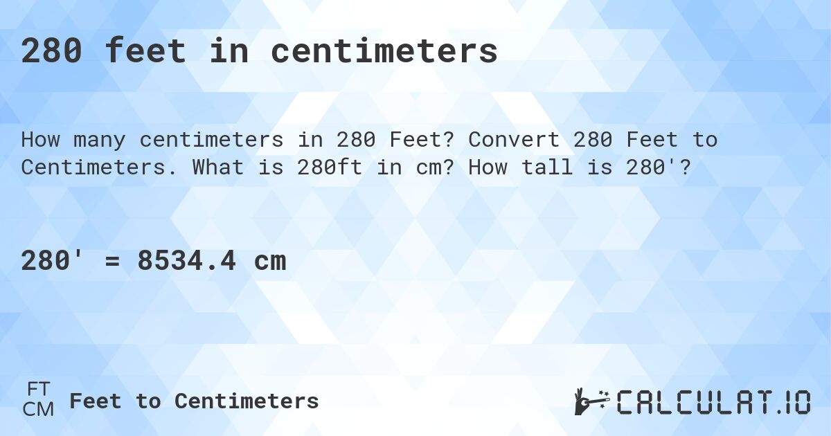 280 feet in centimeters. Convert 280 Feet to Centimeters. What is 280ft in cm? How tall is 280'?