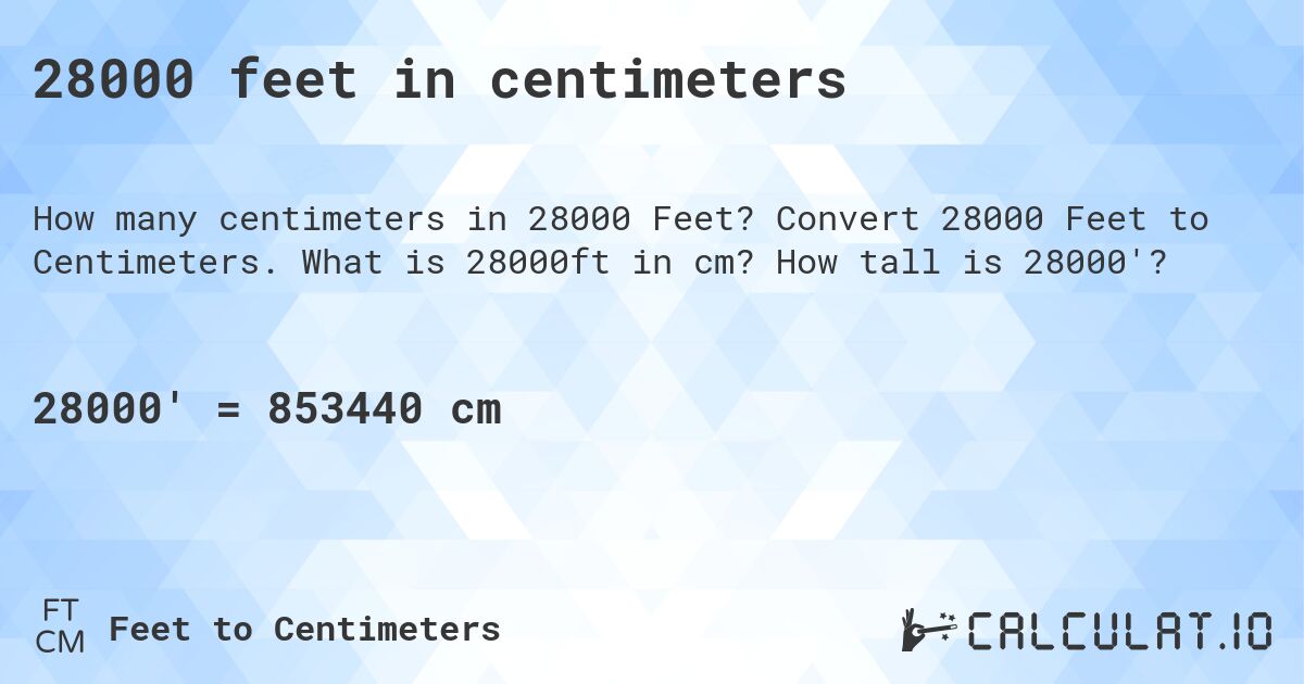 28000 feet in centimeters. Convert 28000 Feet to Centimeters. What is 28000ft in cm? How tall is 28000'?