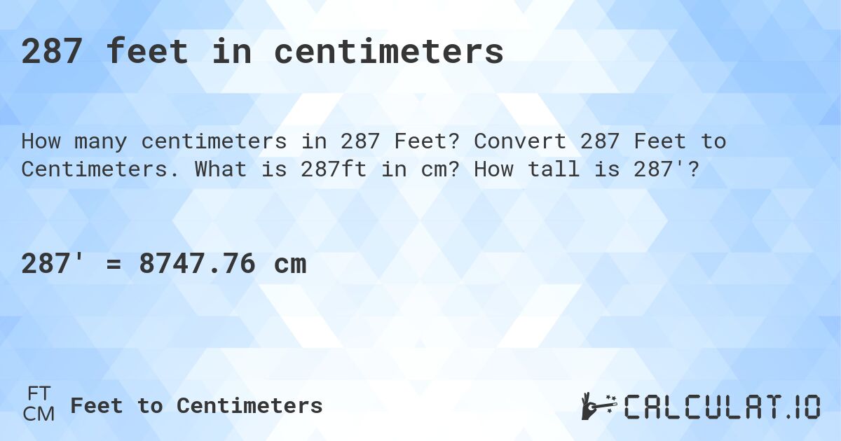 287 feet in centimeters. Convert 287 Feet to Centimeters. What is 287ft in cm? How tall is 287'?