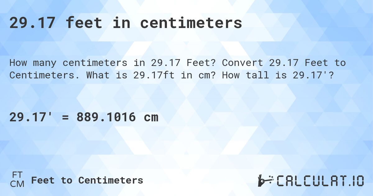29.17 feet in centimeters. Convert 29.17 Feet to Centimeters. What is 29.17ft in cm? How tall is 29.17'?