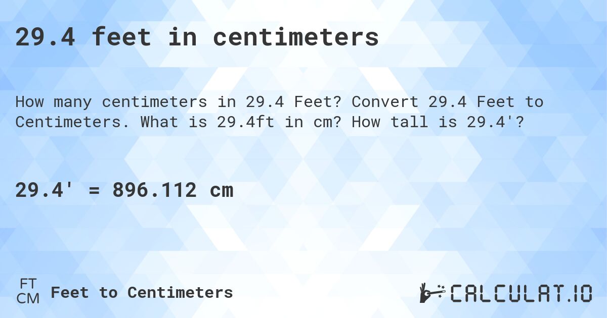 29.4 feet in centimeters. Convert 29.4 Feet to Centimeters. What is 29.4ft in cm? How tall is 29.4'?