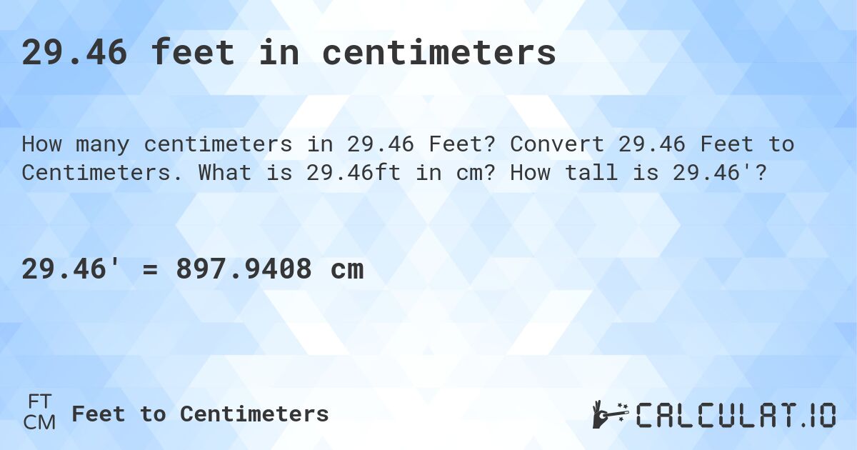 29.46 feet in centimeters. Convert 29.46 Feet to Centimeters. What is 29.46ft in cm? How tall is 29.46'?