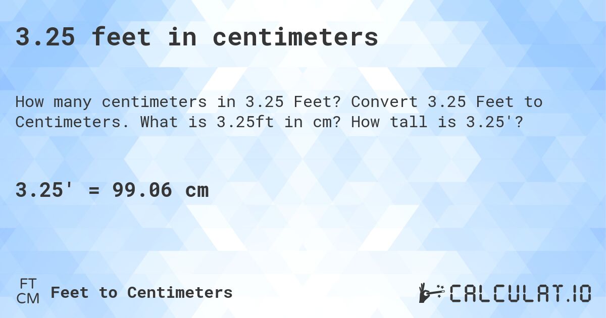 3.25 feet in centimeters. Convert 3.25 Feet to Centimeters. What is 3.25ft in cm? How tall is 3.25'?
