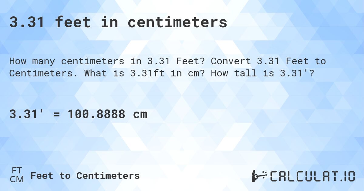 3.31 feet in centimeters. Convert 3.31 Feet to Centimeters. What is 3.31ft in cm? How tall is 3.31'?
