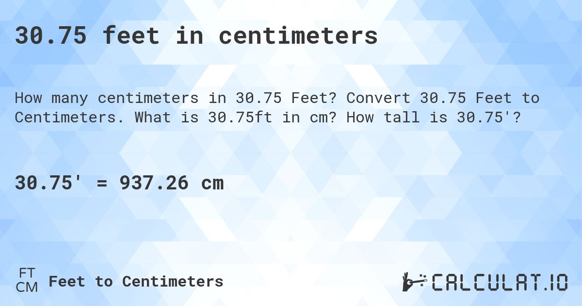 30.75 feet in centimeters. Convert 30.75 Feet to Centimeters. What is 30.75ft in cm? How tall is 30.75'?