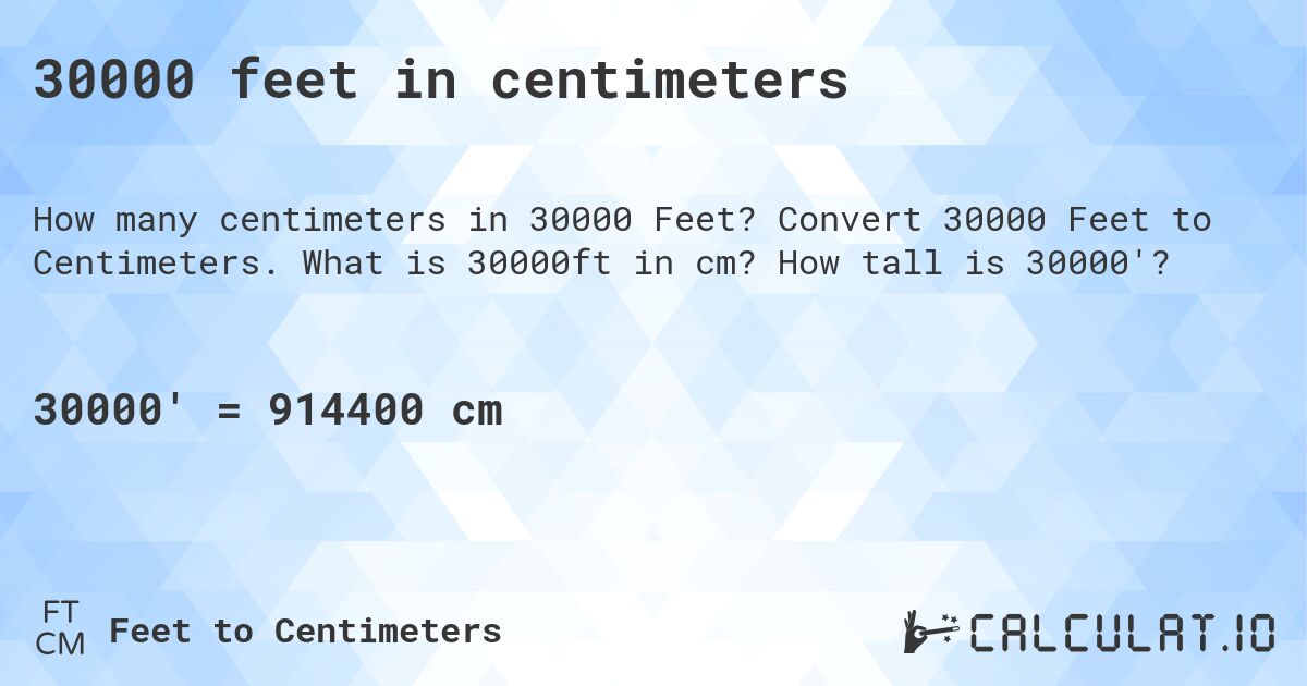 30000 feet in centimeters. Convert 30000 Feet to Centimeters. What is 30000ft in cm? How tall is 30000'?
