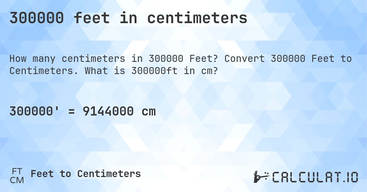 300000 feet in centimeters. Convert 300000 Feet to Centimeters. What is 300000ft in cm?