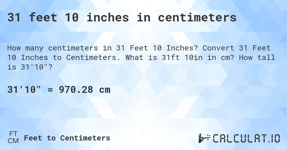31 feet 10 inches in centimeters. Convert 31 Feet 10 Inches to Centimeters. What is 31ft 10in in cm? How tall is 31'10?
