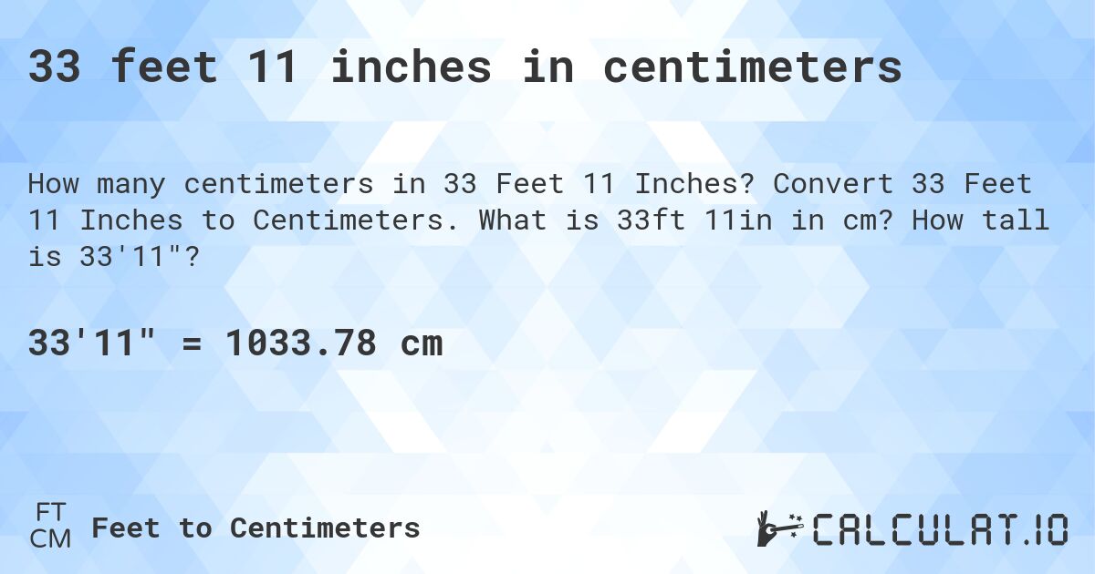 33 feet 11 inches in centimeters. Convert 33 Feet 11 Inches to Centimeters. What is 33ft 11in in cm? How tall is 33'11?