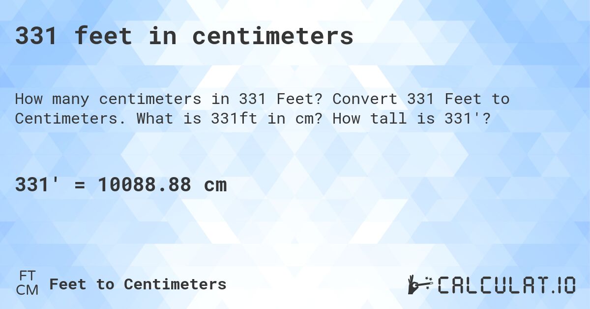 331 feet in centimeters. Convert 331 Feet to Centimeters. What is 331ft in cm? How tall is 331'?