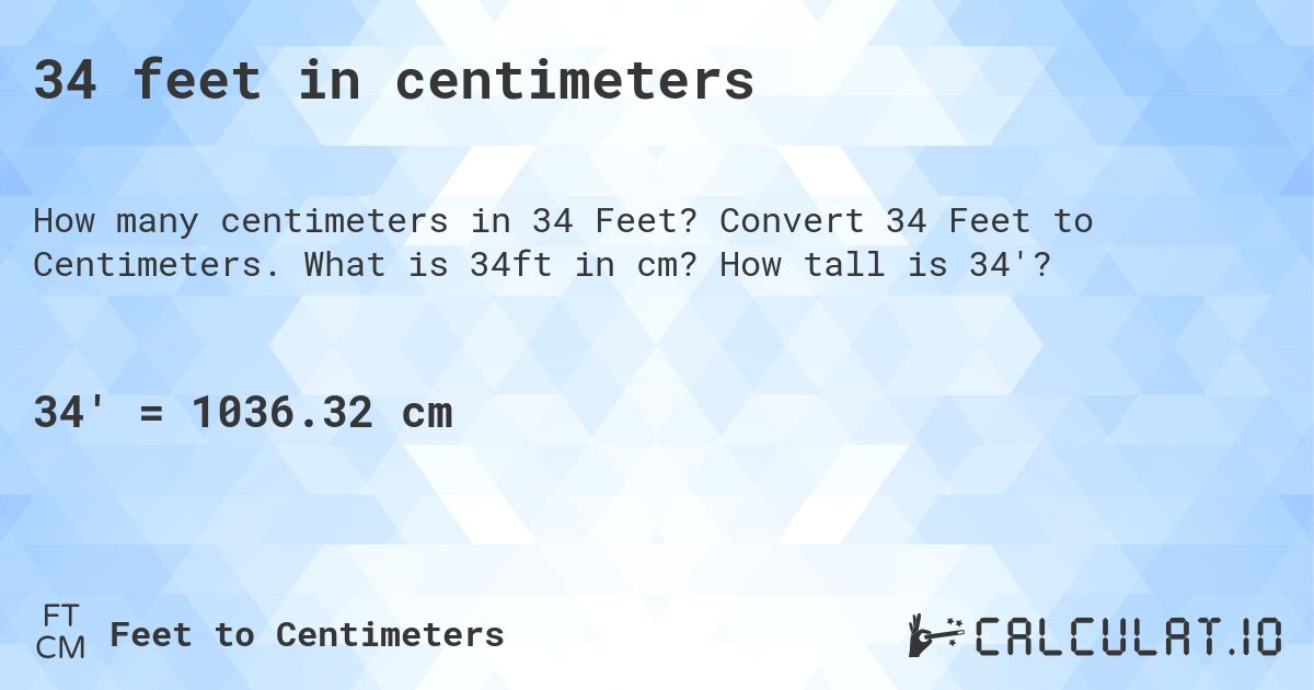 34 feet in centimeters. Convert 34 Feet to Centimeters. What is 34ft in cm? How tall is 34'?