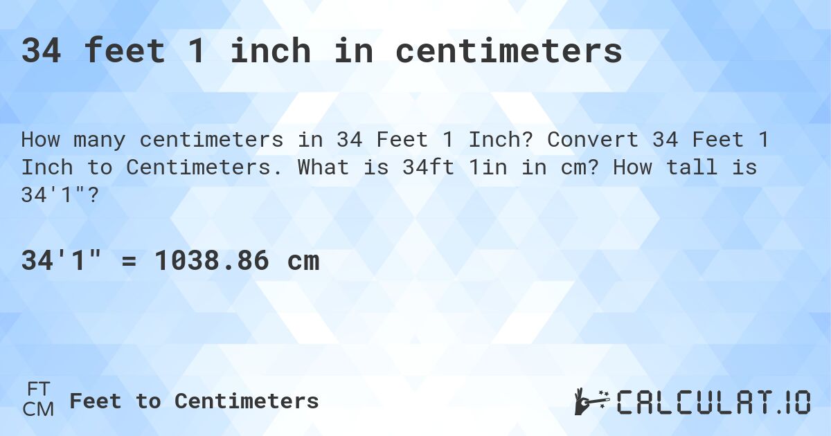 34 feet 1 inch in centimeters. Convert 34 Feet 1 Inch to Centimeters. What is 34ft 1in in cm? How tall is 34'1?