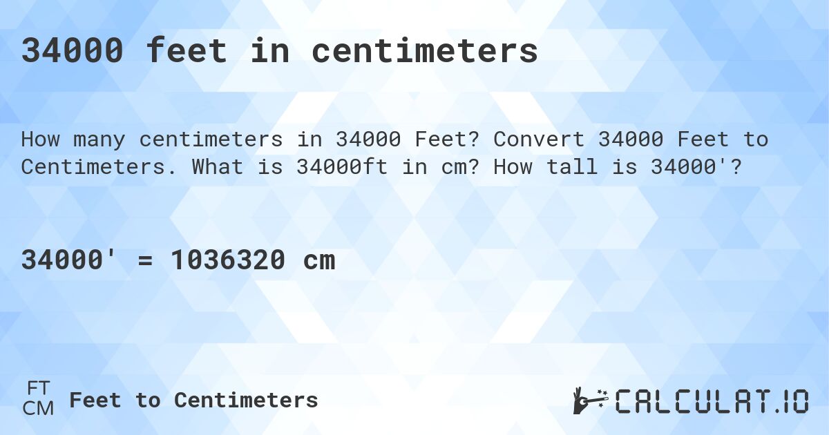 34000 feet in centimeters. Convert 34000 Feet to Centimeters. What is 34000ft in cm? How tall is 34000'?