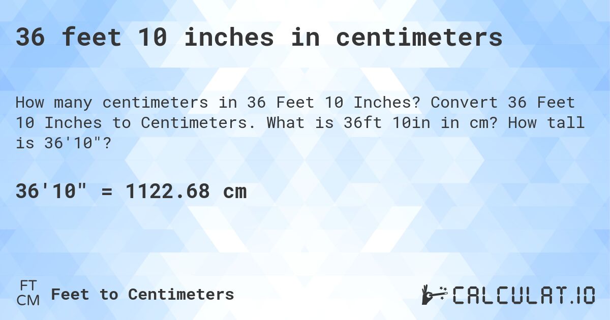 36 feet 10 inches in centimeters. Convert 36 Feet 10 Inches to Centimeters. What is 36ft 10in in cm? How tall is 36'10?