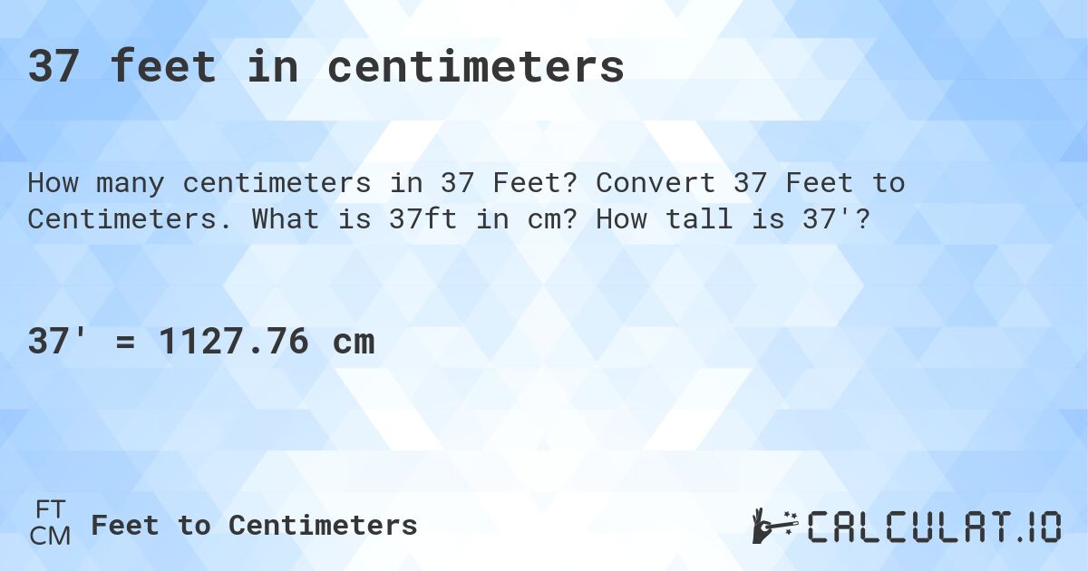 37 feet in centimeters. Convert 37 Feet to Centimeters. What is 37ft in cm? How tall is 37'?