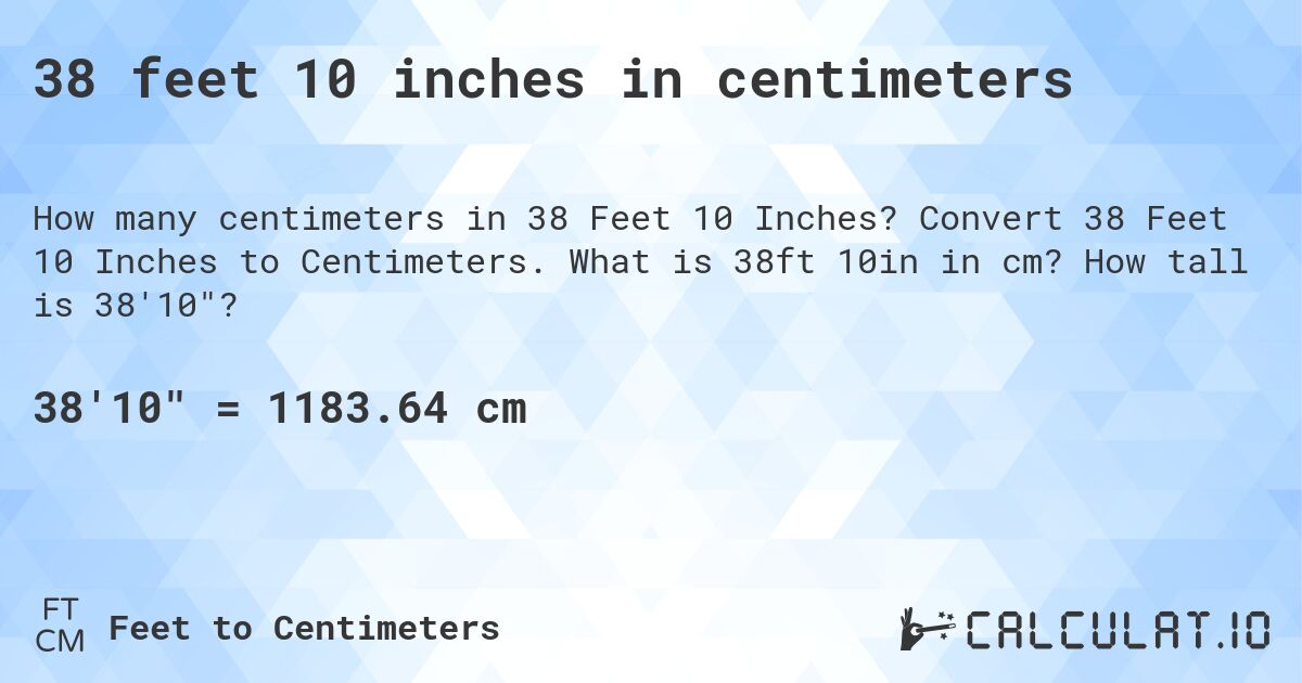38 feet 10 inches in centimeters. Convert 38 Feet 10 Inches to Centimeters. What is 38ft 10in in cm? How tall is 38'10?