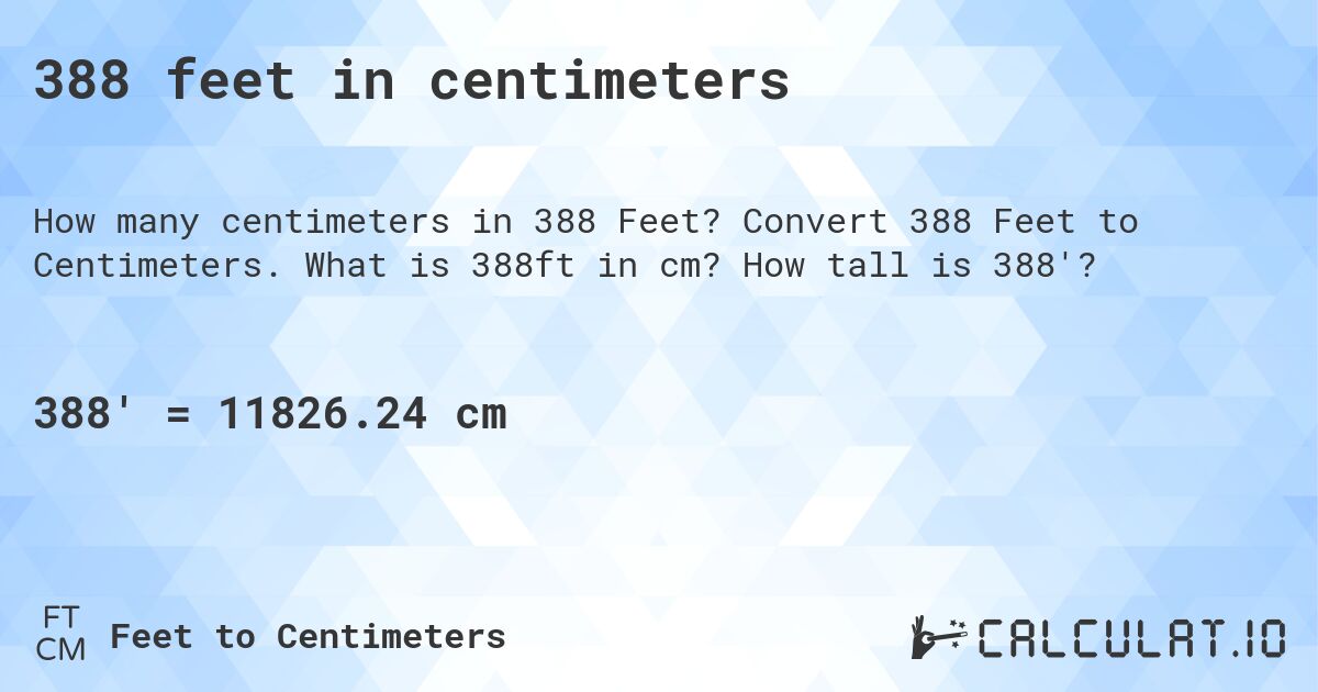 388 feet in centimeters. Convert 388 Feet to Centimeters. What is 388ft in cm? How tall is 388'?