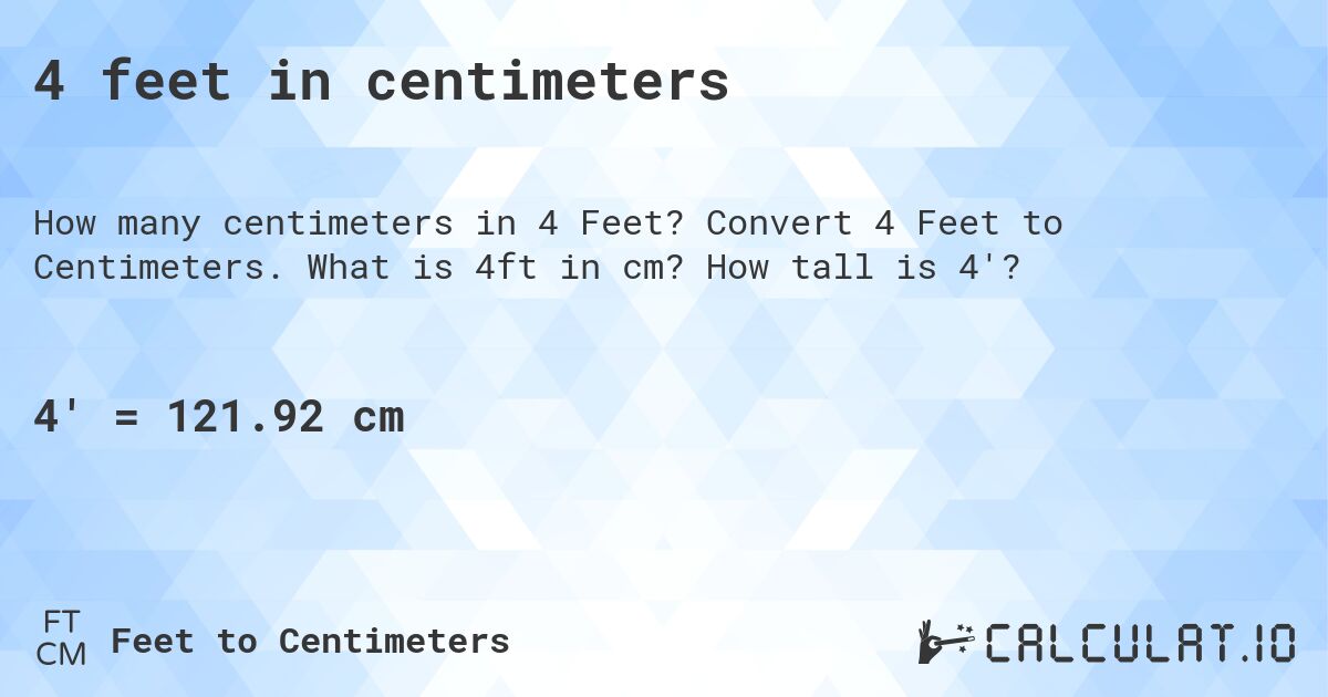 4 feet in centimeters. Convert 4 Feet to Centimeters. What is 4ft in cm? How tall is 4'?