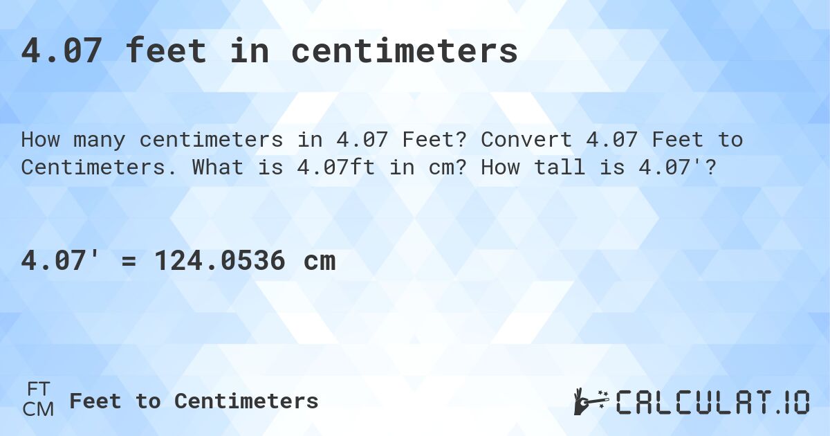 4.07 feet in centimeters. Convert 4.07 Feet to Centimeters. What is 4.07ft in cm? How tall is 4.07'?