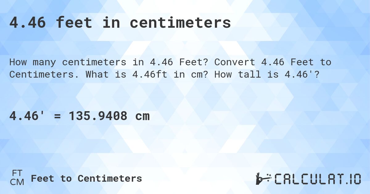 4.46 feet in centimeters. Convert 4.46 Feet to Centimeters. What is 4.46ft in cm? How tall is 4.46'?