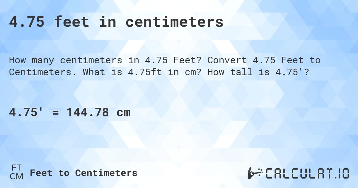 4.75 feet in centimeters. Convert 4.75 Feet to Centimeters. What is 4.75ft in cm? How tall is 4.75'?