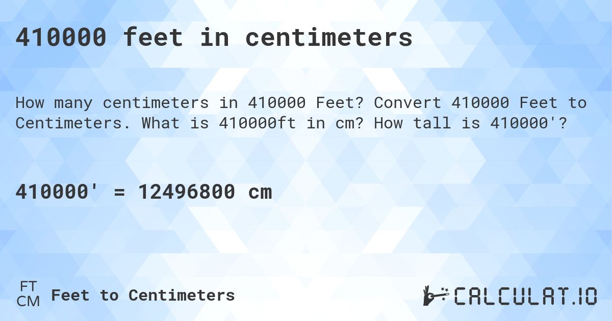 410000 feet in centimeters. Convert 410000 Feet to Centimeters. What is 410000ft in cm? How tall is 410000'?