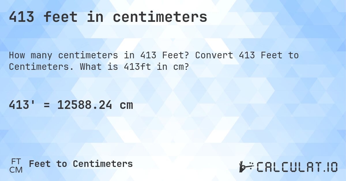 413 feet in centimeters. Convert 413 Feet to Centimeters. What is 413ft in cm?