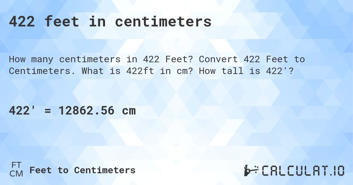 422 feet in centimeters. Convert 422 Feet to Centimeters. What is 422ft in cm? How tall is 422'?