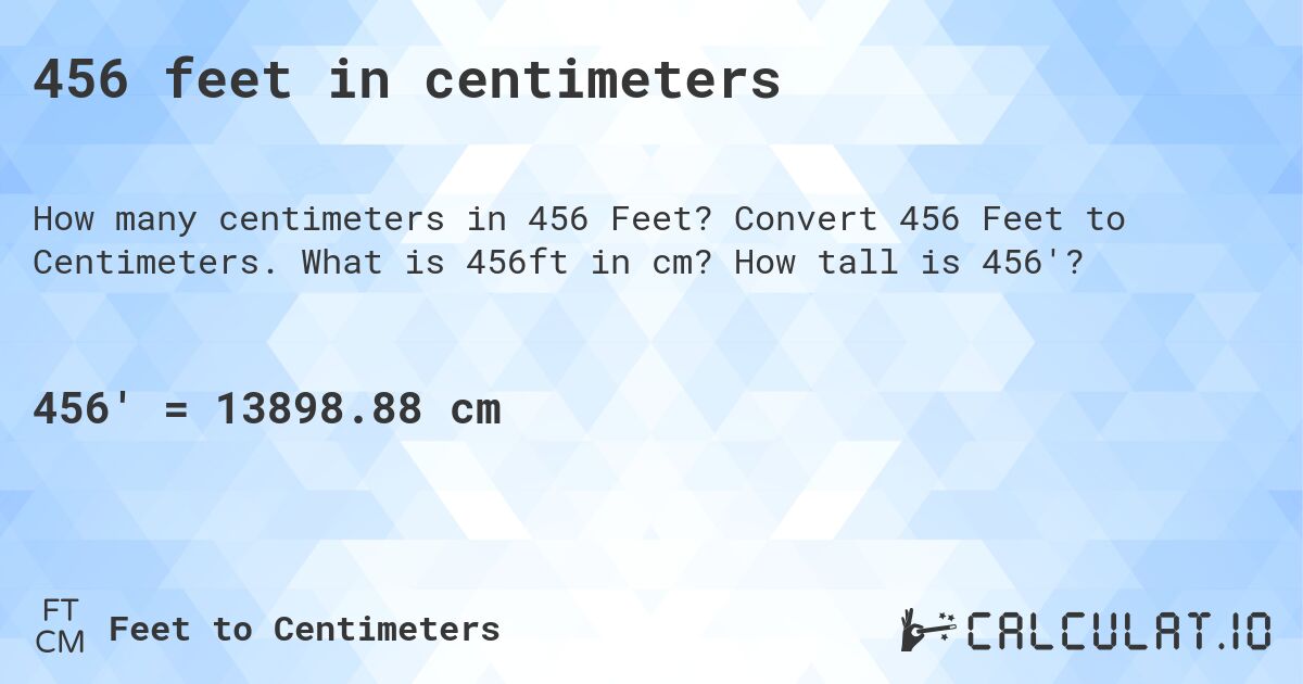 456 feet in centimeters. Convert 456 Feet to Centimeters. What is 456ft in cm? How tall is 456'?