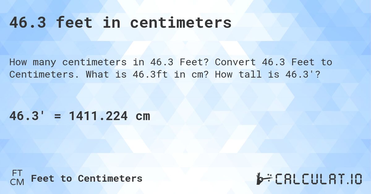 46.3 feet in centimeters. Convert 46.3 Feet to Centimeters. What is 46.3ft in cm? How tall is 46.3'?