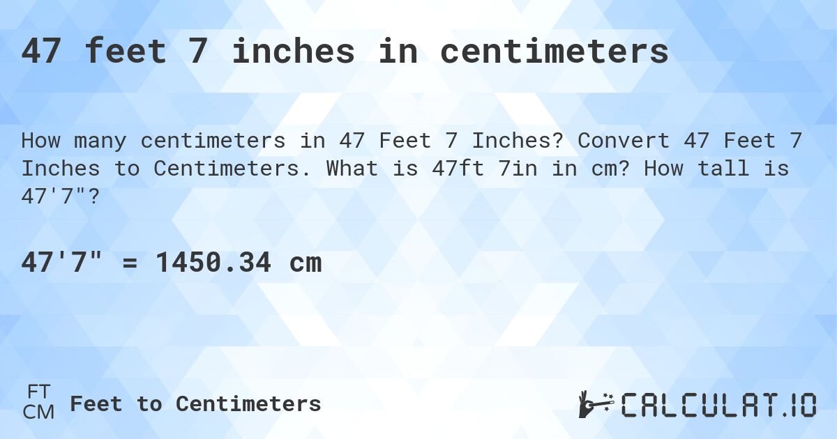 47 feet 7 inches in centimeters. Convert 47 Feet 7 Inches to Centimeters. What is 47ft 7in in cm? How tall is 47'7?