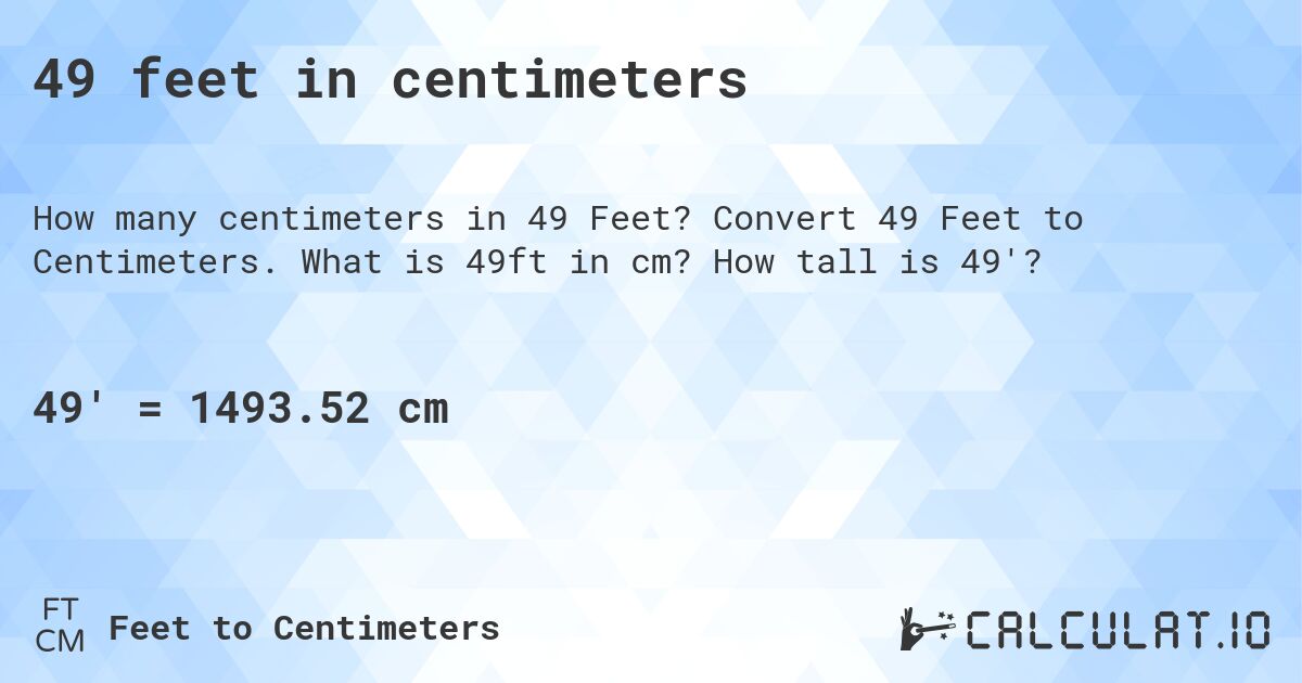 49 feet in centimeters. Convert 49 Feet to Centimeters. What is 49ft in cm? How tall is 49'?