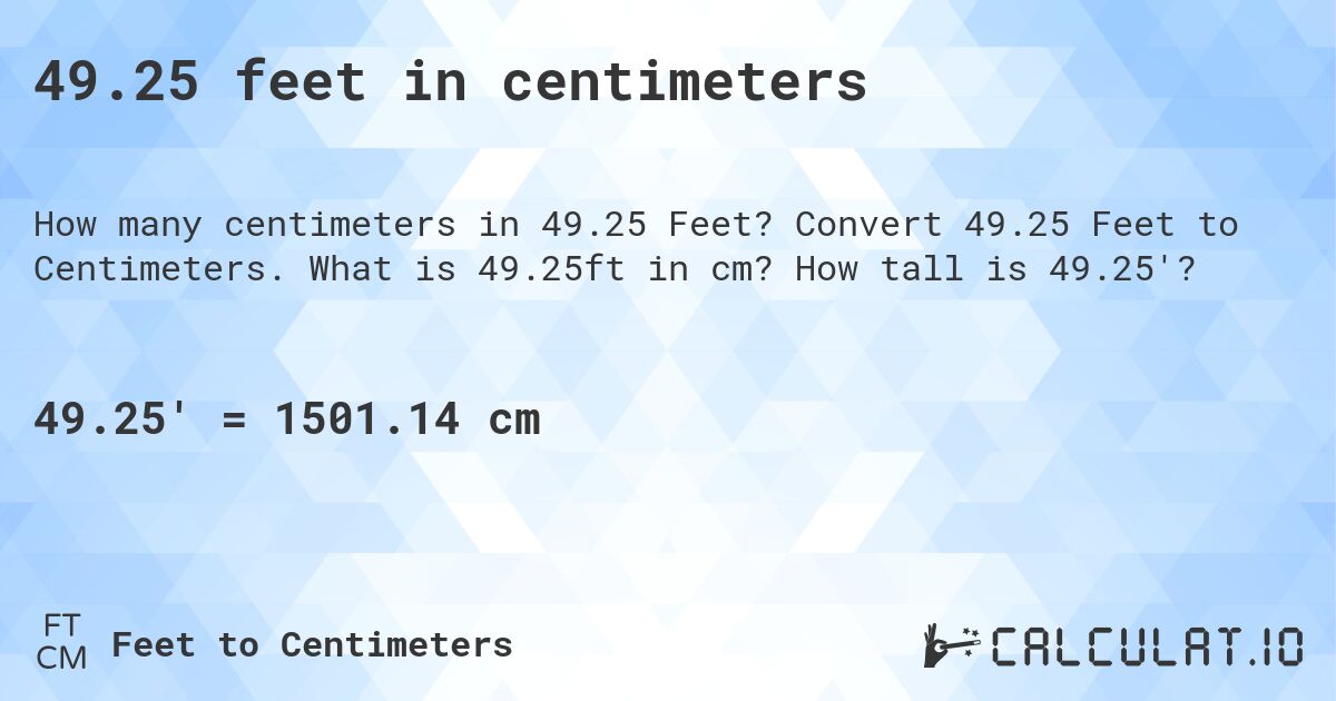 49.25 feet in centimeters. Convert 49.25 Feet to Centimeters. What is 49.25ft in cm? How tall is 49.25'?