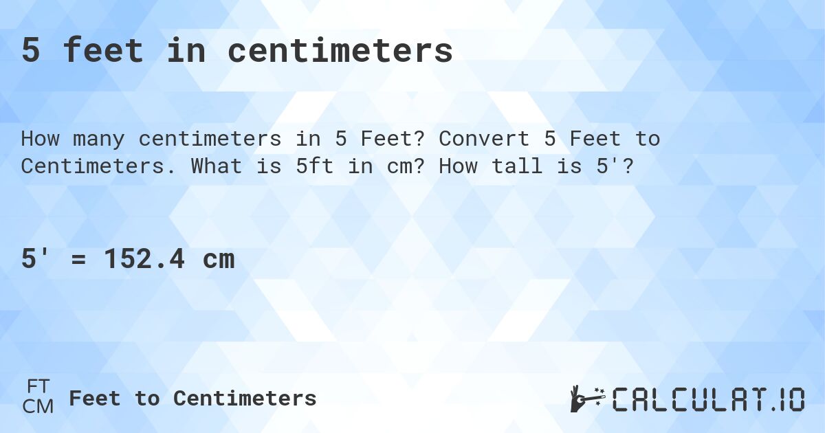 5 feet in centimeters. Convert 5 Feet to Centimeters. What is 5ft in cm? How tall is 5'?