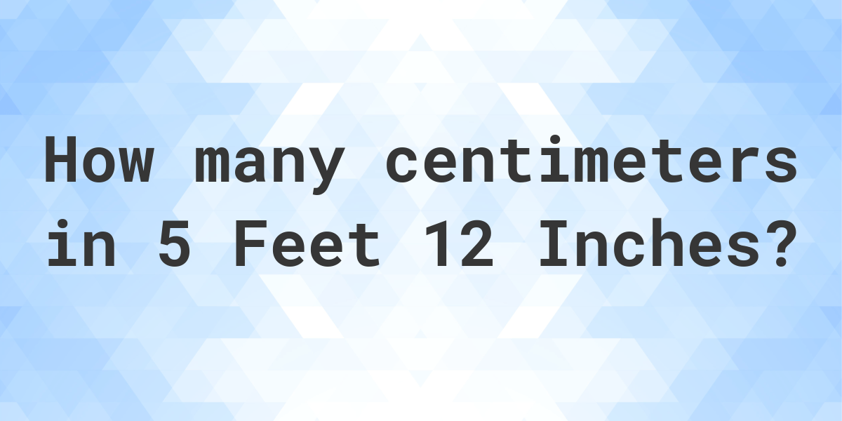 5 Feet 12 Inches In Centimeters Calculatio