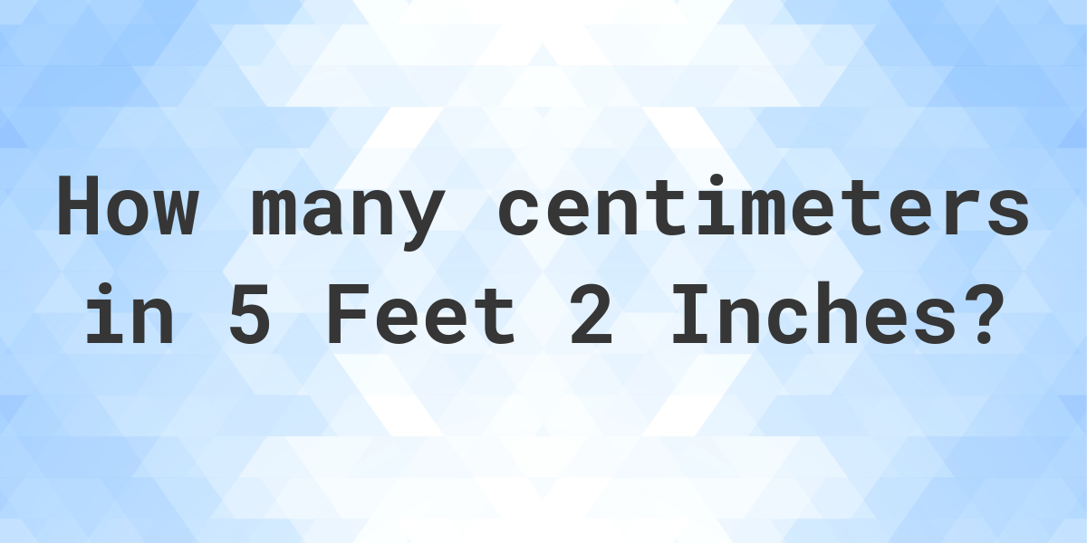 5 Feet 2 Inches In Centimeters Calculatio