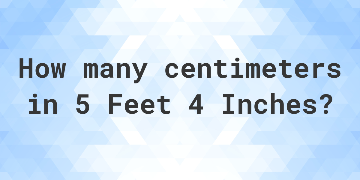 5 Feet 4 Inches In Centimeters Calculatio