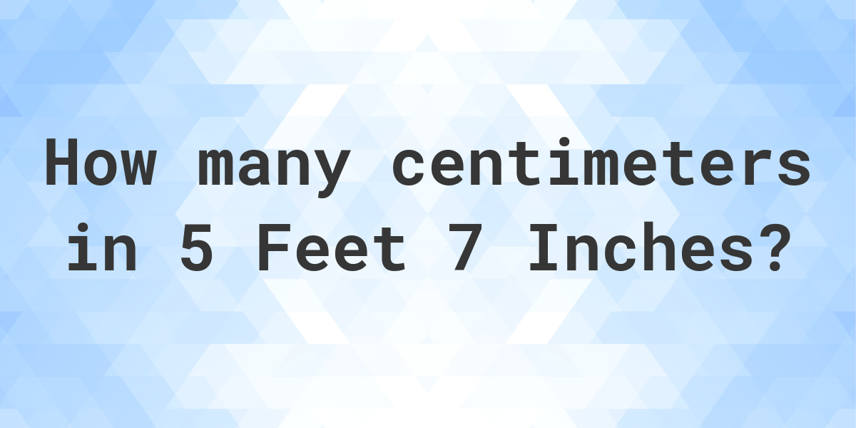 5 Feet 7 Inches In Centimeters Calculatio