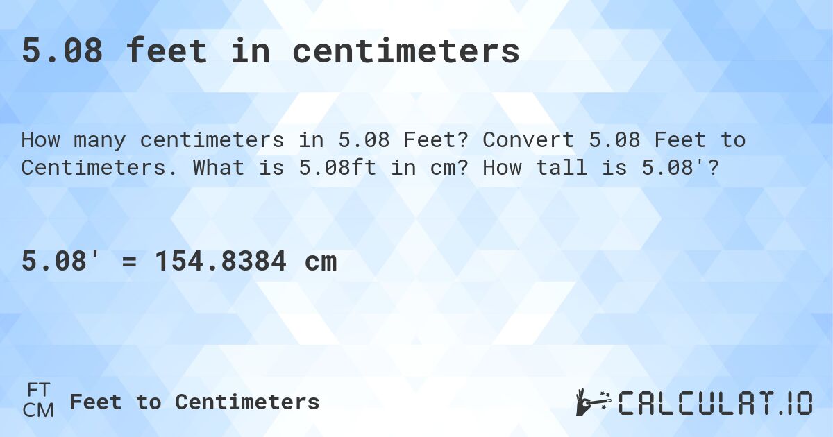 5.08 feet in centimeters. Convert 5.08 Feet to Centimeters. What is 5.08ft in cm? How tall is 5.08'?