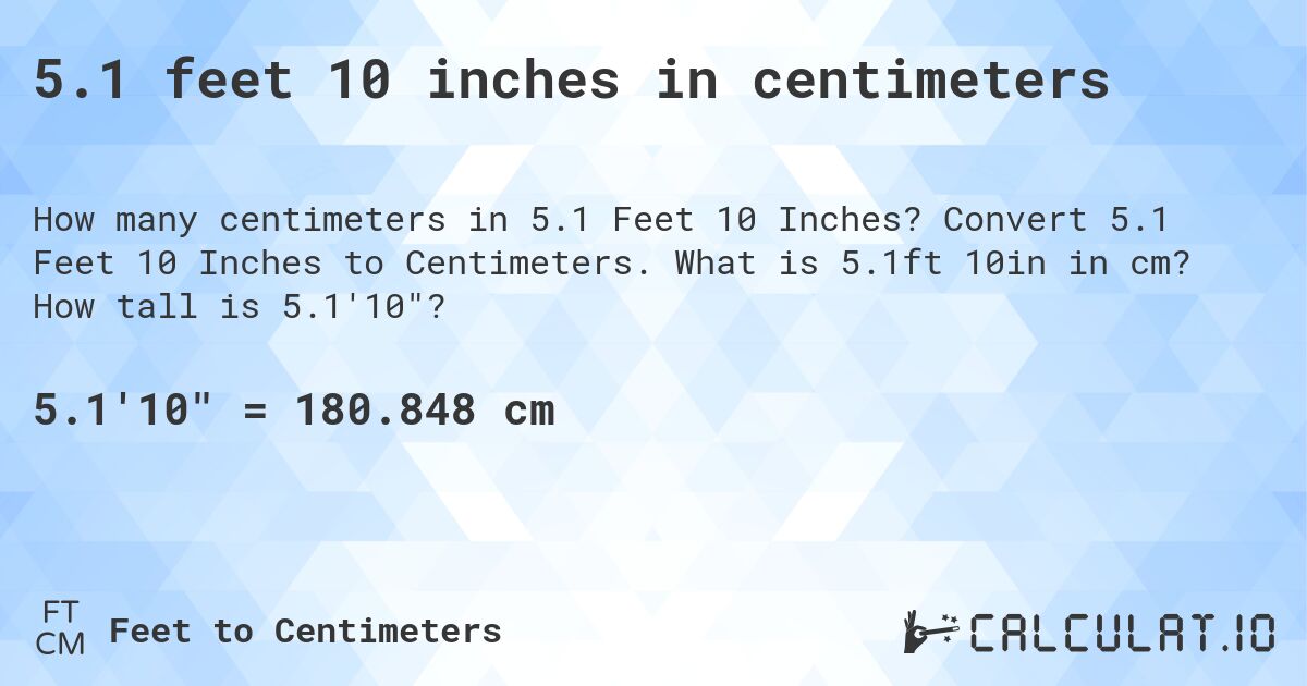 5.1 feet 10 inches in centimeters. Convert 5.1 Feet 10 Inches to Centimeters. What is 5.1ft 10in in cm? How tall is 5.1'10?