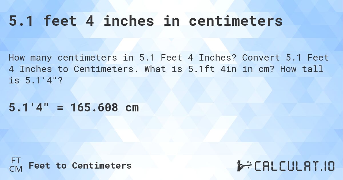 5.1 feet 4 inches in centimeters. Convert 5.1 Feet 4 Inches to Centimeters. What is 5.1ft 4in in cm? How tall is 5.1'4?