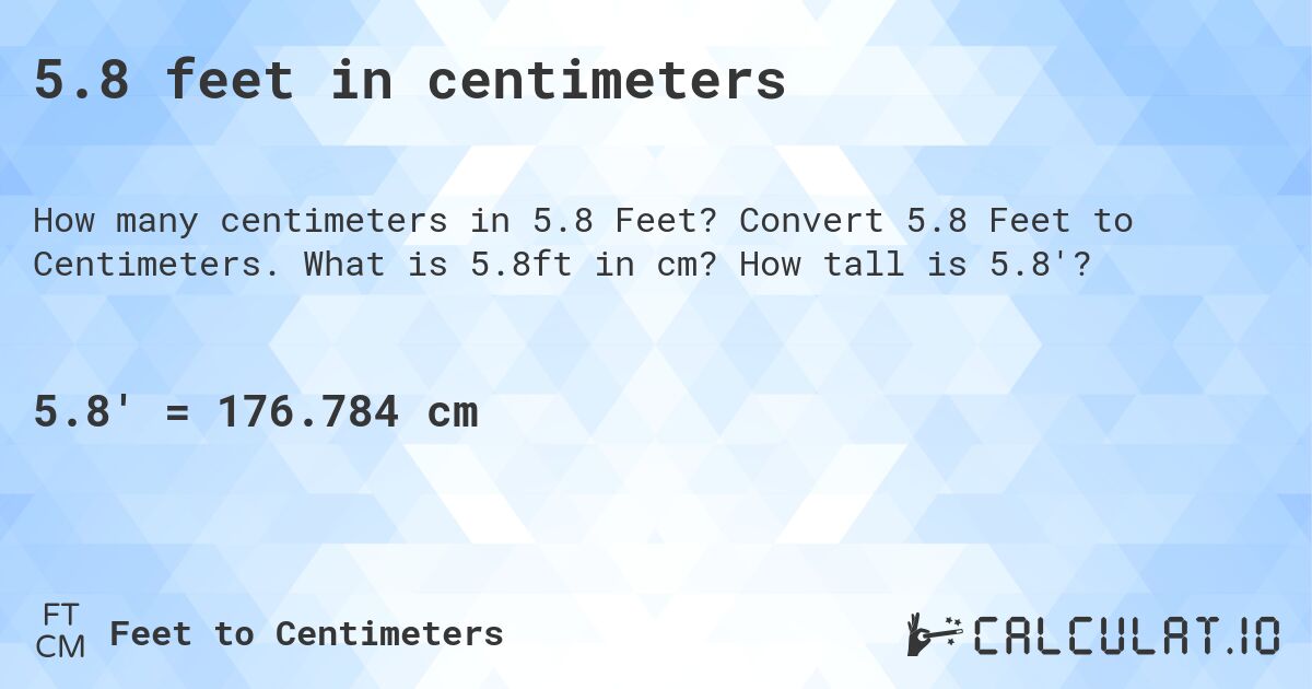 5.8 feet in centimeters. Convert 5.8 Feet to Centimeters. What is 5.8ft in cm? How tall is 5.8'?