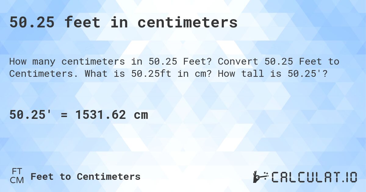 50.25 feet in centimeters. Convert 50.25 Feet to Centimeters. What is 50.25ft in cm? How tall is 50.25'?